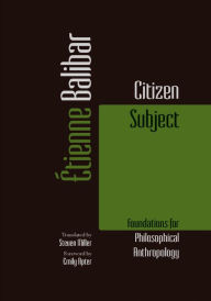 Title: Citizen Subject: Foundations for Philosophical Anthropology, Author: tienne Balibar