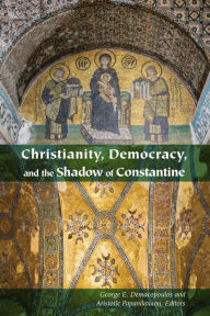 Title: Christianity, Democracy, and the Shadow of Constantine, Author: George E. Demacopoulos