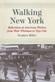 Title: Walking New York: Reflections of American Writers from Walt Whitman to Teju Cole, Author: Stephen Miller