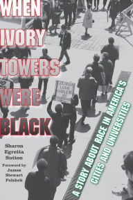 Title: When Ivory Towers Were Black: A Story about Race in America's Cities and Universities, Author: Sharon Egretta Sutton