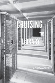 Title: Cruising the Library: Perversities in the Organization of Knowledge, Author: Melissa Adler