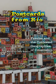 Title: Postcards from Rio: Favelas and the Contested Geographies of Citizenship, Author: Kátia da Costa Bezerra