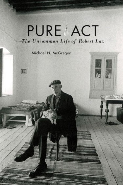 Pure Act: The Uncommon Life of Robert Lax by Michael N. McGregor