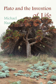 Title: Plato and the Invention of Life, Author: Michael Naas