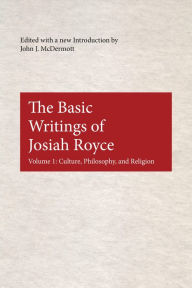 Title: The Basic Writings of Josiah Royce, Volume I: Culture, Philosophy, and Religion, Author: John J. McDermott