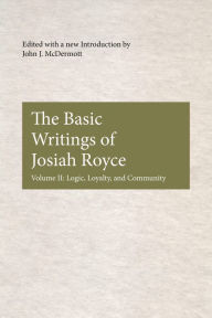 Title: The Basic Writings of Josiah Royce, Volume II: Logic, Loyalty, and Community, Author: John J. McDermott