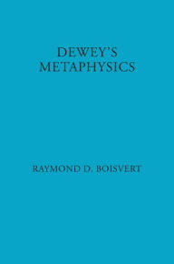 Title: Dewey's Metaphysics: Form and Being in the Philosophy of John Dewey, Author: Raymond Boisvert