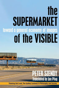 Title: The Supermarket of the Visible: Toward a General Economy of Images, Author: Peter Szendy