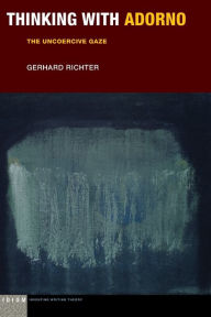 Title: Thinking with Adorno: The Uncoercive Gaze, Author: Gerhard Richter