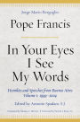 In Your Eyes I See My Words: Homilies and Speeches from Buenos Aires, Volume 1: 1999-2004