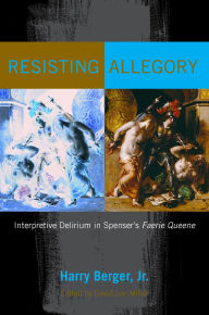 Title: Resisting Allegory: Interpretive Delirium in Spenser's Faerie Queene, Author: Harry Berger Jr.