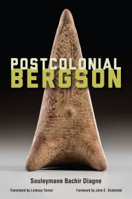 Title: Postcolonial Bergson, Author: Souleymane Bachir Diagne