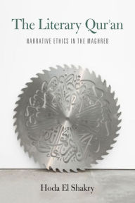 Title: The Literary Qur'an: Narrative Ethics in the Maghreb, Author: Hoda El Shakry