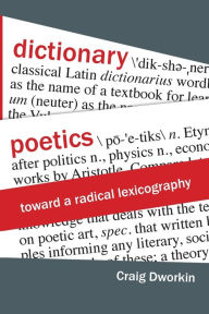 Title: Dictionary Poetics: Toward a Radical Lexicography, Author: Craig Dworkin