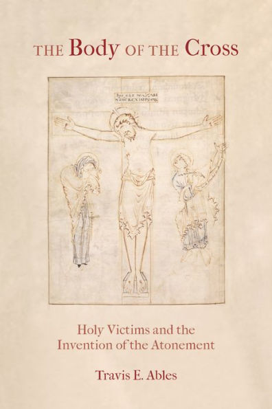 The Body of the Cross: Holy Victims and the Invention of the Atonement