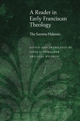 A Reader in Early Franciscan Theology: The Summa Halensis