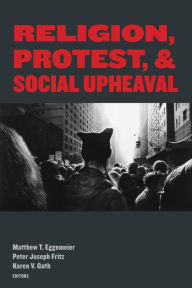 Title: Religion, Protest, and Social Upheaval, Author: Matthew T. Eggemeier
