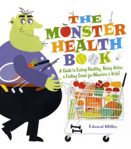 The Monster Health Book: A Guide to Eating Healthy, Being Active & Feeling Great for Monsters & Kids!