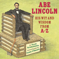 Title: Abe Lincoln: His Wit and Wisdom from A-Z, Author: Alan Schroeder