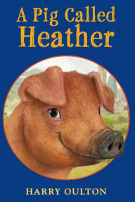 Title: A Pig Called Heather, Author: Harry Oulton
