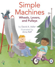 Title: Simple Machines: Wheels, Levers, and Pulleys, Author: David A. Adler