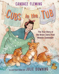 Title: Cubs in the Tub: The True Story of the Bronx Zoo's First Woman Zookeeper, Author: Candace Fleming