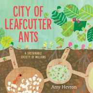 Title: City of Leafcutter Ants: A Sustainable Society of Millions, Author: Amy Hevron