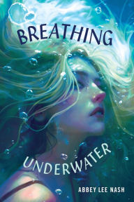 Title: Breathing Underwater, Author: Abbey Lee Nash