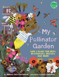 Title: My Pollinator Garden: How I Plant for Bees, Butterflies, Beetles, and More, Author: Jordan Zwetchkenbaum