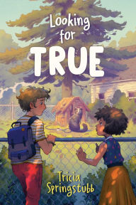 Title: Looking for True, Author: Tricia Springstubb