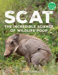 Title: Scat: The Incredible Science of Wildlife Poop, Author: Anita Sanchez