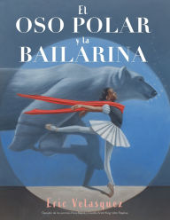 Title: El oso polar y la bailarina, Author: Eric Velasquez