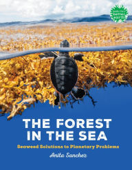 Title: The Forest in the Sea: Seaweed Solutions to Planetary Problems, Author: Anita Sanchez