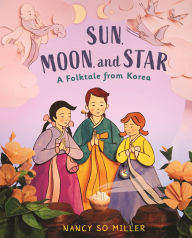 Title: Sun, Moon, and Star: A Folktale from Korea, Author: Nancy So Miller