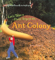 Let's Take a Field Trip to an Ant Colony (Neighborhoods in Nature Series)