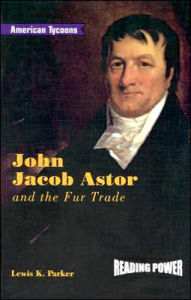 Title: John Jacob Astor and the Fur Trade, Author: Lewis K. Parker