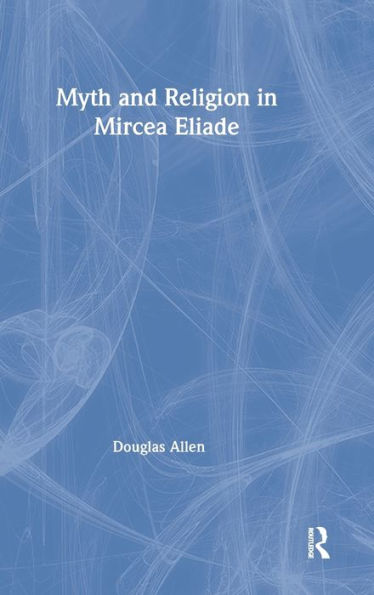 Myth and Religion in Mircea Eliade / Edition 1