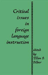 Title: Critical Issues in Foreign Language Instruction / Edition 1, Author: Ellen S. Silber