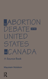 Title: The Abortion Debate in the United States and Canada: A Source Book, Author: Maureen Muldoon