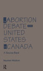 The Abortion Debate in the United States and Canada: A Source Book