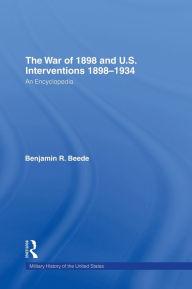Title: The War of 1898 and U.S. Interventions, 1898T1934: An Encyclopedia / Edition 1, Author: Benjamin R. Beede