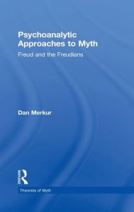 Psychoanalytic Approaches to Myth: Freud and the Freudians (Theorists of Myth Series)