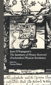 Title: Jean D'Espagnet's The Summary of Physics Restored (Enchyridion Physicae Restitutae): The 1651 Translation with D'Espagnet's Arcanum (1650) / Edition 1, Author: Thomas Willard
