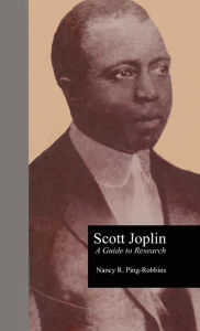 Title: Scott Joplin: A Guide to Research / Edition 1, Author: Nancy R. Ping Robbins