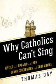 Title: Why Catholics Can't Sing: Revised and Updated With New Grand Conclusions and Good Advice, Author: Thomas Day