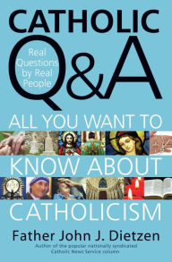 Title: Catholic Q & A: All You Want to Know About Catholicism - Real Questions by Real People, Author: John Dietzen