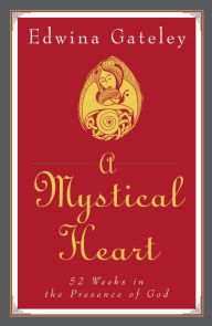 Title: A Mystical Heart: 52 Weeks in the Presence of God, Author: Edwina Gateley