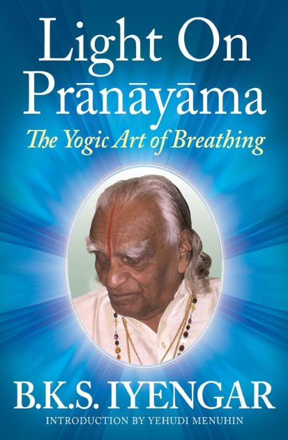 Light On Pranayama: The Yogic Art Of Breathing By B. K. S. Iyengar ...