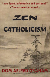 Title: Zen Catholicism, Author: Dom Aelred Graham