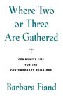 Where Two or Three Are Gathered: Community Life for the Contemporary Religious